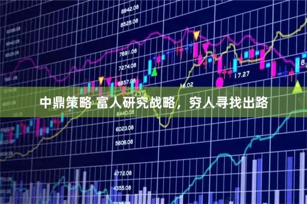 中鼎策略 富人研究战略，穷人寻找出路