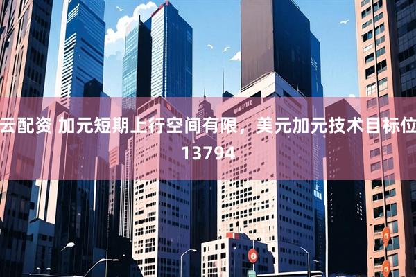 云配资 加元短期上行空间有限，美元加元技术目标位13794