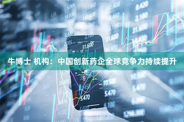 牛博士 机构：中国创新药企全球竞争力持续提升